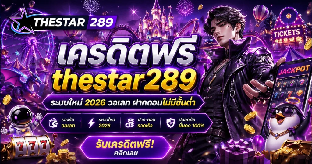 เครดิตฟรี thestar289 ระบบใหม่ 2026 วอเลท ฝากถอนไม่มีขั้นต่ำ